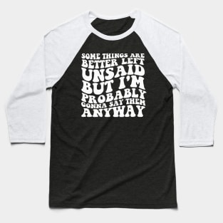 Some Things Are Better Left Unsaid But I'm Probably Gonna Say Them Anyway Shirt - Retro Baseball T-Shirt